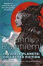 Hannu Rajaniemi `Invisible Planets: Collected Fiction`