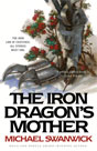 Michael Swanwick `The Iron Dragon's Mother`