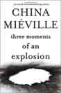 China Mieville `Three Moments of an Explosion`